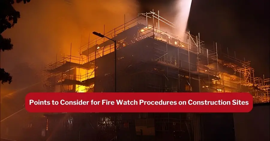 Points to Consider for Fire Watch Procedures on Construction Sites